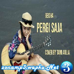 Download Lagu Tami Aulia - Pergi Saja - Geisha (Cover) Mp3 Laguindo